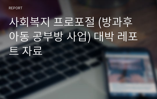 사회복지 프로포절 (방과후 아동 공부방 사업) 대박 레포트 자료