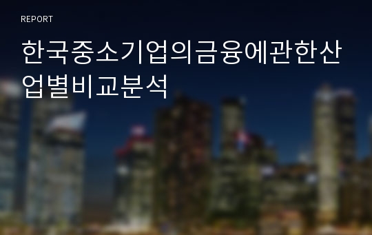 한국중소기업의금융에관한산업별비교분석