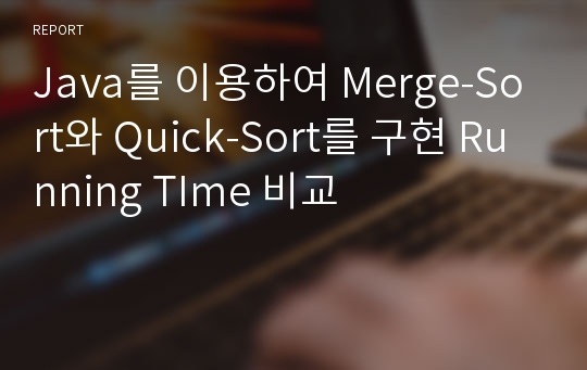 Java를 이용하여 Merge-Sort와 Quick-Sort를 구현 Running TIme 비교