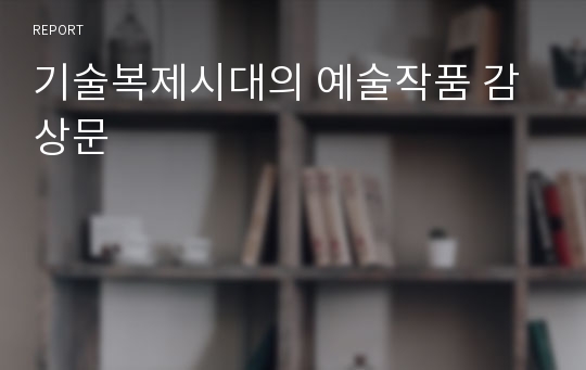 기술복제시대의 예술작품 감상문