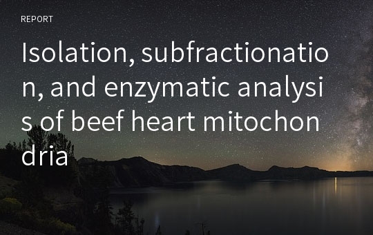 Isolation, subfractionation, and enzymatic analysis of beef heart mitochondria