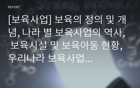 [보육사업] 보육의 정의 및 개념, 나라 별 보육사업의 역사, 보육시설 및 보육아동 현황, 우리나라 보육사업의 과제에 대한 A+ 파워포인트입니다.