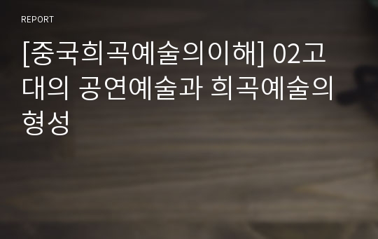 [중국희곡예술의이해] 02고대의 공연예술과 희곡예술의 형성