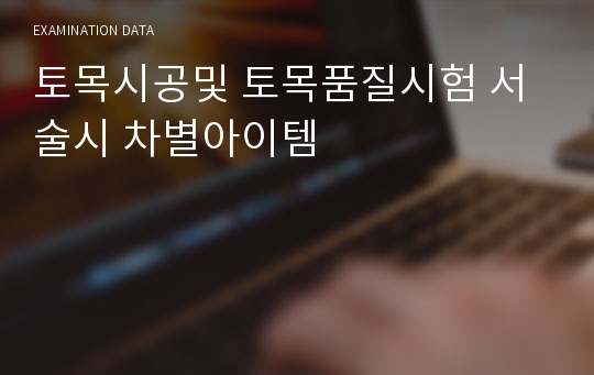 토목시공및 토목품질시험 서술시 차별아이템