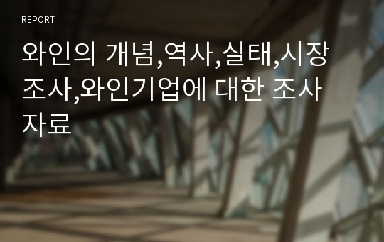 와인의 개념,역사,실태,시장조사,와인기업에 대한 조사 자료