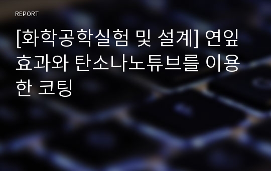 [화학공학실험 및 설계] 연잎효과와 탄소나노튜브를 이용한 코팅