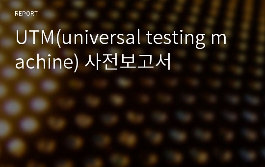 UTM(universal testing machine) 사전보고서