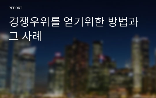 경쟁우위를 얻기위한 방법과 그 사례