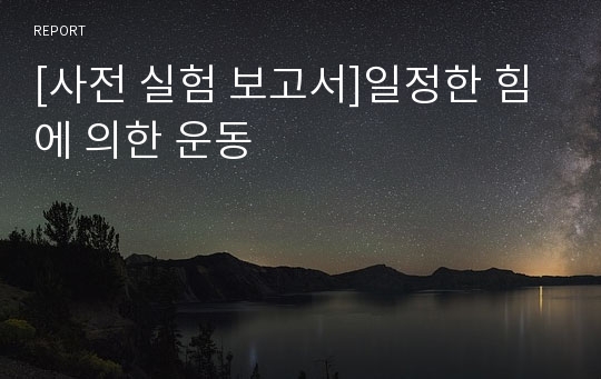 [사전 실험 보고서]일정한 힘에 의한 운동