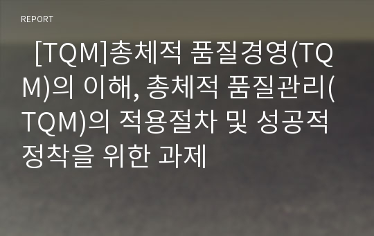   [TQM]총체적 품질경영(TQM)의 이해, 총체적 품질관리(TQM)의 적용절차 및 성공적 정착을 위한 과제