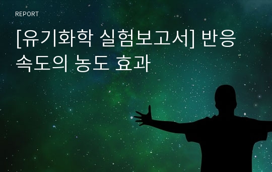 [유기화학 실험보고서] 반응 속도의 농도 효과