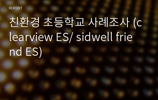 친환경 초등학교 사례조사 (clearview ES/ sidwell friend ES)