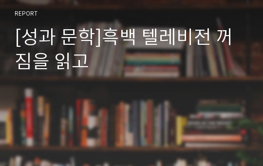 [성과 문학]흑백 텔레비전 꺼짐을 읽고