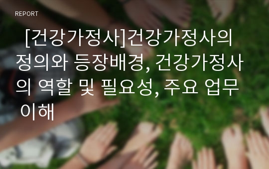   [건강가정사]건강가정사의 정의와 등장배경, 건강가정사의 역할 및 필요성, 주요 업무 이해