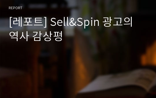 [레포트] Sell&amp;Spin 광고의역사 감상평
