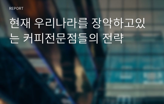 현재 우리나라를 장악하고있는 커피전문점들의 전략