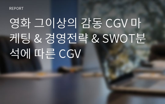 영화 그이상의 감동 CGV 마케팅 &amp; 경영전략 &amp; SWOT분석에 따른 CGV