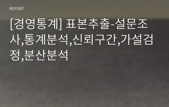 [경영통계] 표본추출-설문조사,통계분석,신뢰구간,가설검정,분산분석