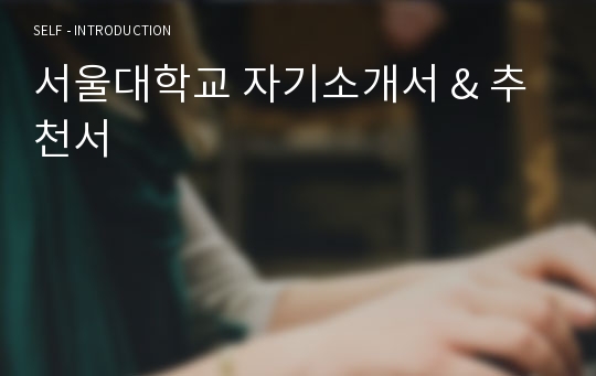 서울대학교 자기소개서 &amp; 추천서