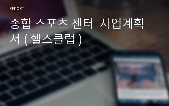 종합 스포츠 센터  사업계획서 ( 헬스클럽 )