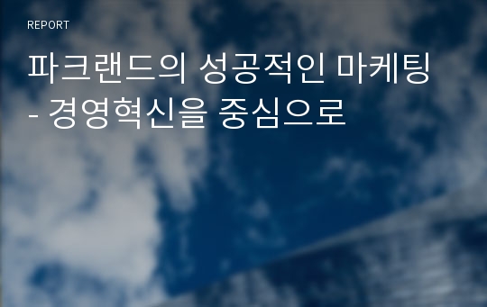 파크랜드의 성공적인 마케팅 - 경영혁신을 중심으로