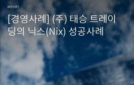 [경영사례] (주) 태승 트레이딩의 닉스(Nix) 성공사례