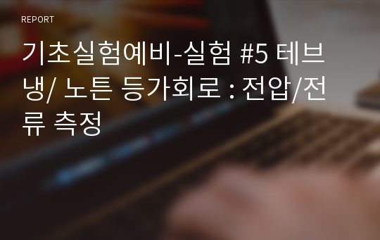 기초실험예비-실험 #5 테브냉/ 노튼 등가회로 : 전압/전류 측정