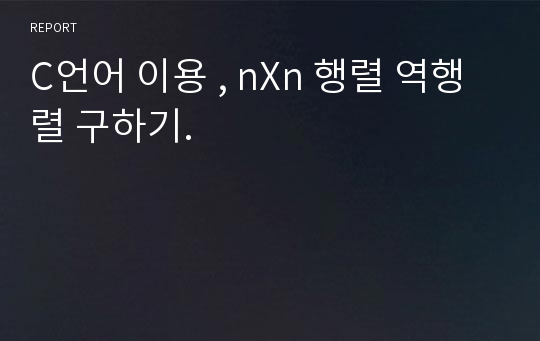 C언어 이용 , nXn 행렬 역행렬 구하기.