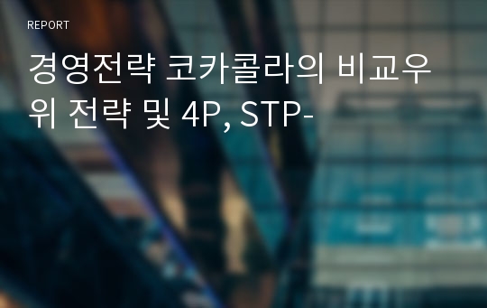 경영전략 코카콜라의 비교우위 전략 및 4P, STP-