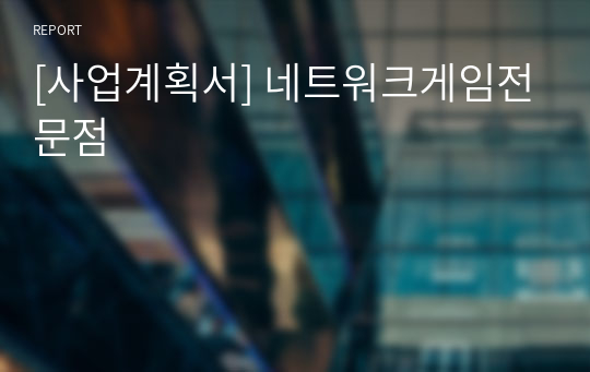 [사업계획서] 네트워크게임전문점