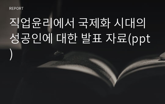 직업윤리에서 국제화 시대의 성공인에 대한 발표 자료(ppt)