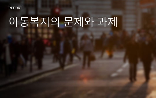 아동복지의 문제와 과제