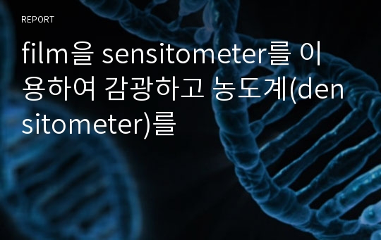 film을 sensitometer를 이용하여 감광하고 농도계(densitometer)를