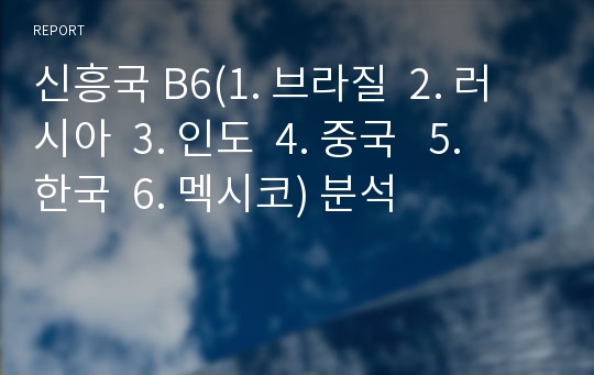 신흥국 B6(1. 브라질  2. 러시아  3. 인도  4. 중국   5. 한국  6. 멕시코) 분석