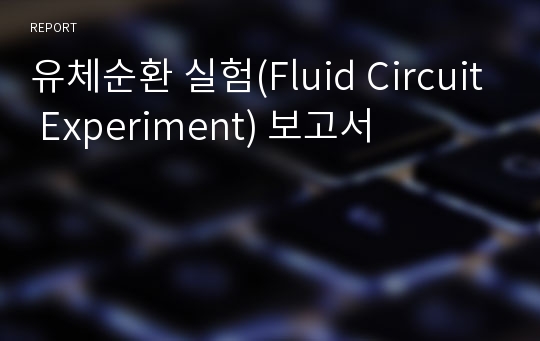 유체순환 실험(Fluid Circuit Experiment) 보고서