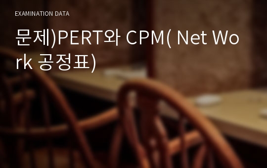 문제)PERT와 CPM( Net Work 공정표)