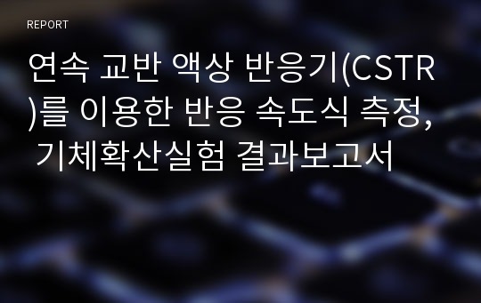 연속 교반 액상 반응기(CSTR)를 이용한 반응 속도식 측정, 기체확산실험 결과보고서