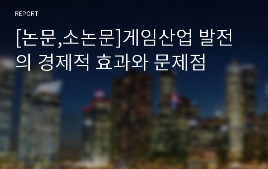 [논문,소논문]게임산업 발전의 경제적 효과와 문제점