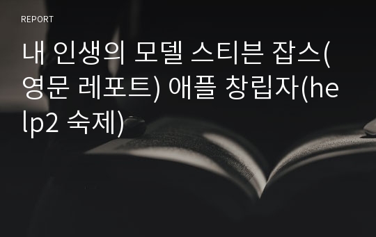 내 인생의 모델 스티븐 잡스(영문 레포트) 애플 창립자(help2 숙제)