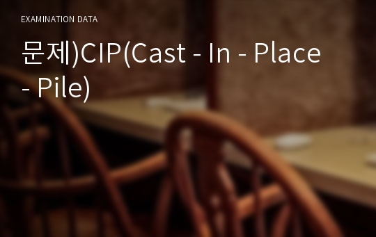 문제)CIP(Cast - In - Place - Pile)