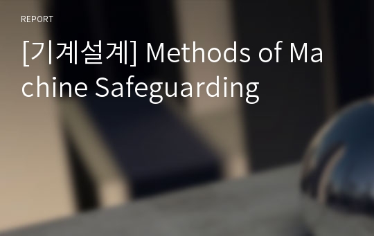 [기계설계] Methods of Machine Safeguarding