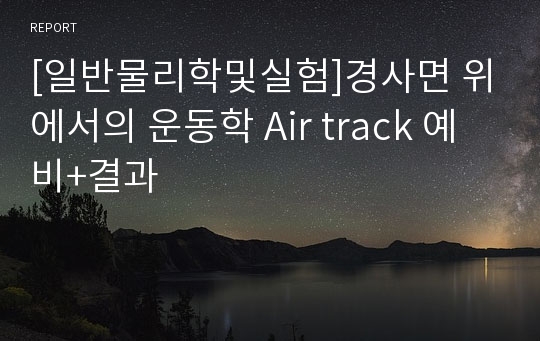 [일반물리학및실험]경사면 위에서의 운동학 Air track 예비+결과