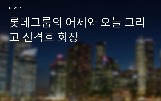 롯데그룹의 어제와 오늘 그리고 신격호 회장