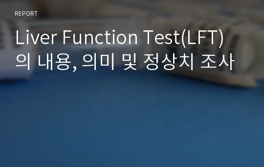 Liver Function Test(LFT)의 내용, 의미 및 정상치 조사