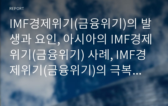 IMF경제위기(금융위기)의 발생과 요인, 아시아의 IMF경제위기(금융위기) 사례, IMF경제위기(금융위기)의 극복정책, IMF경제위기(금융위기) 이후의 성과, IMF경제위기(금융위기) 이후의 반성과 과제 분석(IMF)