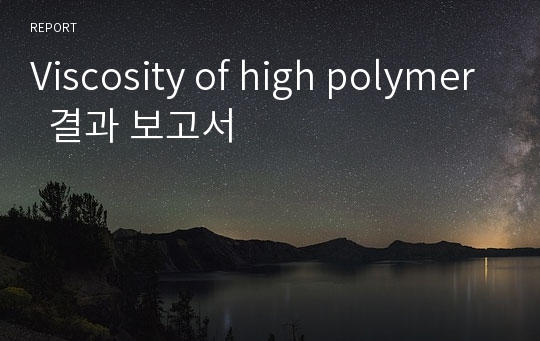 Viscosity of high polymer  결과 보고서
