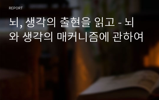 뇌, 생각의 출현을 읽고 - 뇌와 생각의 매커니즘에 관하여