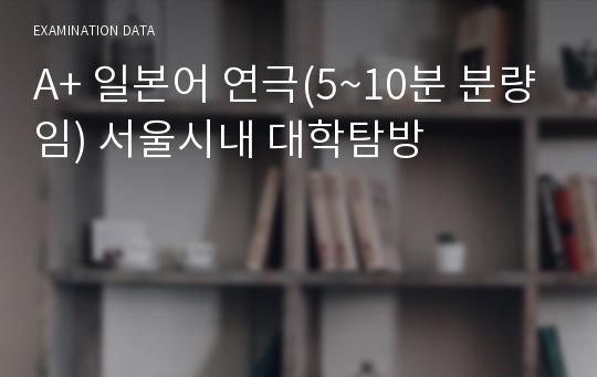 A+ 일본어 연극(5~10분 분량임) 서울시내 대학탐방