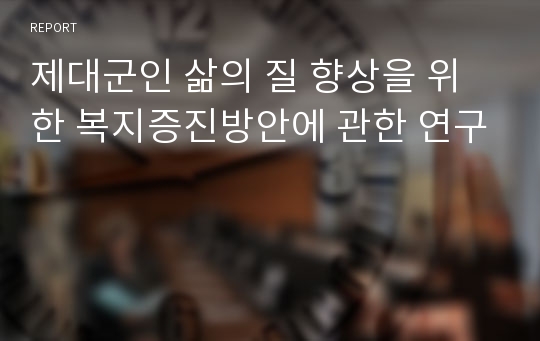 제대군인 삶의 질 향상을 위한 복지증진방안에 관한 연구