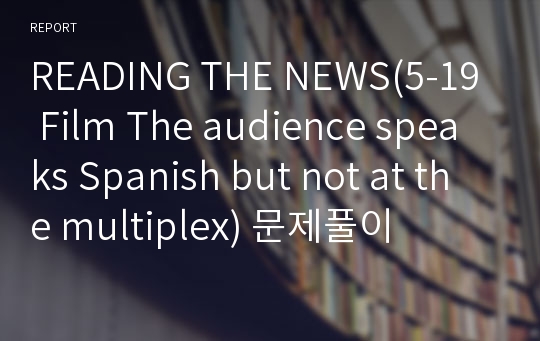 READING THE NEWS(5-19 Film The audience speaks Spanish but not at the multiplex) 문제풀이